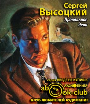 Слушайте бесплатные аудиокниги на русском языке | Audiobukva.com Высоцкий Сергей - Провальное дело