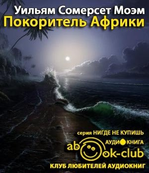 Слушайте бесплатные аудиокниги на русском языке | Audiobukva.com Моэм Сомерсет - Покоритель Африки