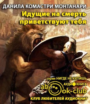 Слушайте бесплатные аудиокниги на русском языке | Audiobukva.com Монтанари Данила - Идущие на смерть приветствуют тебя