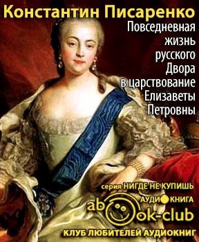 Слушайте бесплатные аудиокниги на русском языке | Audiobukva.com Писаренко Константин - Повседневная жизнь русского Двора в царствование Елизаветы Петровны