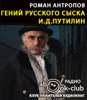 Слушайте бесплатные аудиокниги на русском языке | Audiobukva.com Антропов Роман - Гений русского сыска И.Д. Путилин