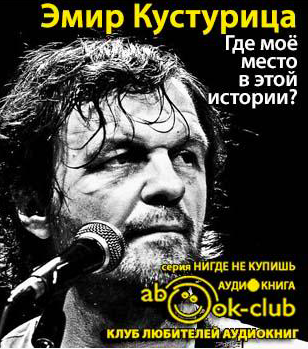 Слушайте бесплатные аудиокниги на русском языке | Audiobukva.com Кустурица Эмир - Где моё место в этой истории