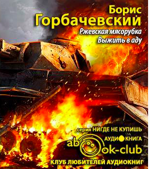 Слушайте бесплатные аудиокниги на русском языке | Audiobukva.com Горбачевский Борис - Ржевская мясорубка. Выжить в аду