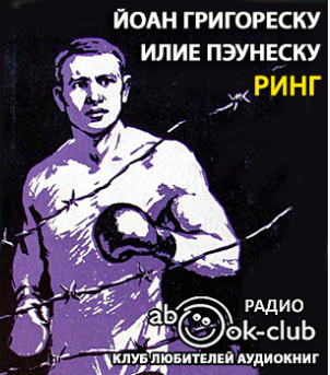 Слушайте бесплатные аудиокниги на русском языке | Audiobukva.com Григореску Йоан, Пэунеску Илие - Ринг