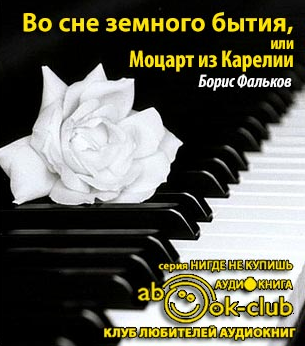 Слушайте бесплатные аудиокниги на русском языке | Audiobukva.com Фальков Борис - Во сне земного бытия, или Моцарт из Карелии