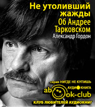 Слушайте бесплатные аудиокниги на русском языке | Audiobukva.com Гордон Александр - Не утоливший жажды. Об Андрее Тарковском