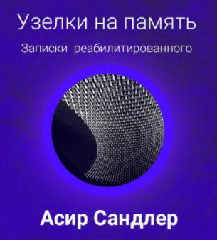 Слушайте бесплатные аудиокниги на русском языке | Audiobukva.com Сандлер Асир - Узелки на память: Записки реабилитированного