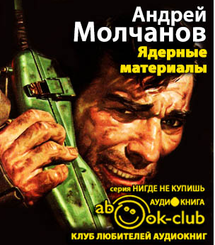 Слушайте бесплатные аудиокниги на русском языке | Audiobukva.com Молчанов Андрей - Ядерные материалы
