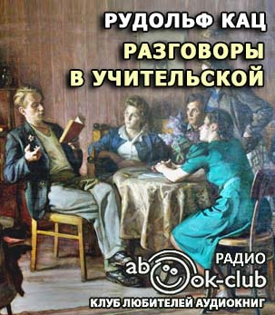 Слушайте бесплатные аудиокниги на русском языке | Audiobukva.com Кац Рудольф - Разговоры в учительской, слышанные Толей Апраксиным лично