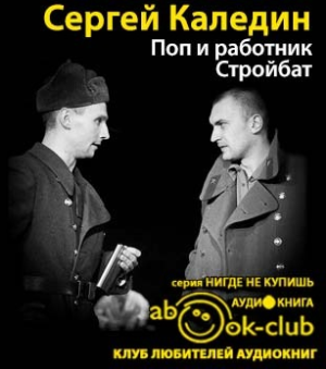 Слушайте бесплатные аудиокниги на русском языке | Audiobukva.com Каледин Сергей - Поп и работник. Стройбат