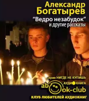 Слушайте бесплатные аудиокниги на русском языке | Audiobukva.com Богатырёв Александр  - «Ведро незабудок» и другие рассказы