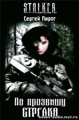 Слушайте бесплатные аудиокниги на русском языке | Audiobukva.com Пирог Сергей - S.T.A.L.K.E.R. По прозвищу Стрелка