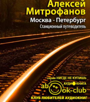 Слушайте бесплатные аудиокниги на русском языке | Audiobukva.com Митрофанов Алексей - Москва-Петербург. Станционный путеводитель