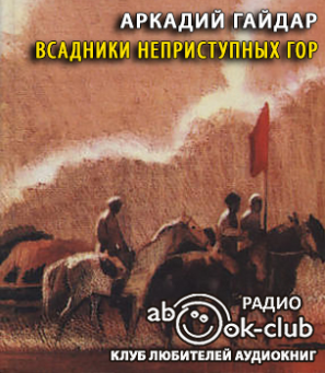 Слушайте бесплатные аудиокниги на русском языке | Audiobukva.com Гайдар Аркадий - Всадники неприступных гор