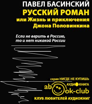 Слушайте бесплатные аудиокниги на русском языке | Audiobukva.com Басинский Павел - Русский роман, или Жизнь и приключения Джона Половинкина