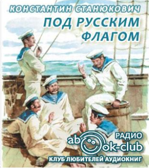 Слушайте бесплатные аудиокниги на русском языке | Audiobukva.com Станюкович Константин - Под русским флагом