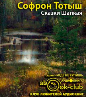Слушайте бесплатные аудиокниги на русском языке | Audiobukva.com Тотыш Софрон - Сказки Шапкая