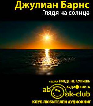 Слушайте бесплатные аудиокниги на русском языке | Audiobukva.com Барнс Джулиан - Глядя на солнце