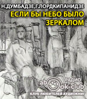 Слушайте бесплатные аудиокниги на русском языке | Audiobukva.com Думбадзе Нодар, Лордкипанидзе Георгий - Если бы небо было зеркалом