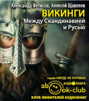 Слушайте бесплатные аудиокниги на русском языке | Audiobukva.com Фетисов Александр, Щавелев Алексей - Викинги. Между Скандинавией и Русью