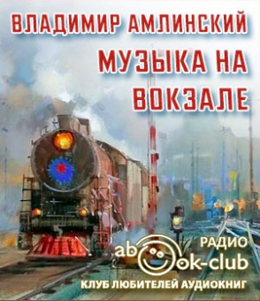 Слушайте бесплатные аудиокниги на русском языке | Audiobukva.com Амлинский Владимир - Музыка на вокзале