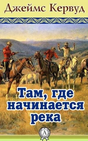 Слушайте бесплатные аудиокниги на русском языке | Audiobukva.com Кервуд Джеймс Оливер - Там, где начинается река