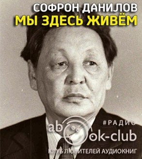 Слушайте бесплатные аудиокниги на русском языке | Audiobukva.com Данилов Софрон - Мы здесь живем