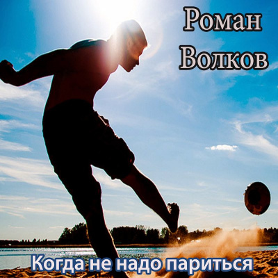 Слушайте бесплатные аудиокниги на русском языке | Audiobukva.com Волков Роман - Когда не надо париться