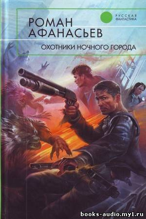 Слушайте бесплатные аудиокниги на русском языке | Audiobukva.com Афанасьев Роман - Охотники ночного города