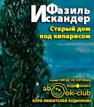 Слушайте бесплатные аудиокниги на русском языке | Audiobukva.com Искандер Фазиль - Старый дом под кипарисом