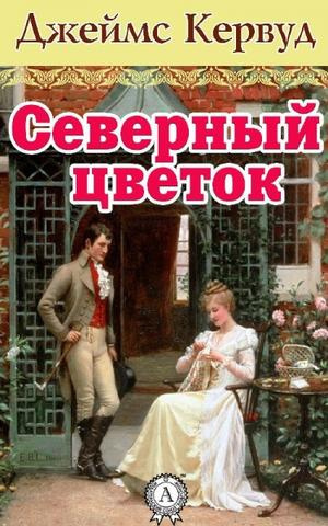Слушайте бесплатные аудиокниги на русском языке | Audiobukva.com Кервуд Джеймс Оливер - Северный цветок