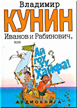 Слушайте бесплатные аудиокниги на русском языке | Audiobukva.com Кунин Владимир - Иванов и Рабинович, или Ай гоу ту Хайфа!