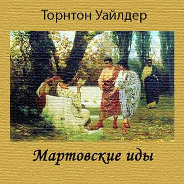 Слушайте бесплатные аудиокниги на русском языке | Audiobukva.com Уайлдер Торнтон - Мартовские иды