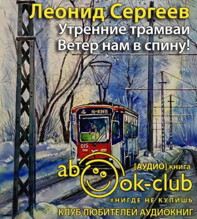 Слушайте бесплатные аудиокниги на русском языке | Audiobukva.com Сергеев Леонид - Утренние трамваи. Ветер нам в спину!