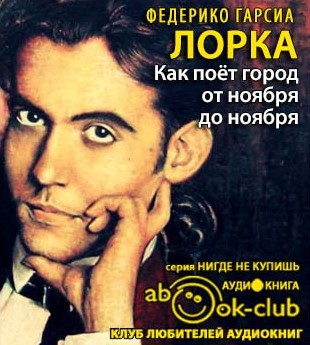 Слушайте бесплатные аудиокниги на русском языке | Audiobukva.com Гарсиа Лорка Федерико - Как поет город от ноября до ноября