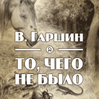 Слушайте бесплатные аудиокниги на русском языке | Audiobukva.com Гаршин Всеволод - То, чего не было