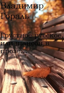 Слушайте бесплатные аудиокниги на русском языке | Audiobukva.com Гораль Владимир - Грустное русское, или шансон в прозе