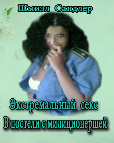 Слушайте бесплатные аудиокниги на русском языке | Audiobukva.com Сандлер Шмиэл - Экстремальный секс. В постели с милиционершей