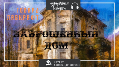 Слушайте бесплатные аудиокниги на русском языке | Audiobukva.com Лавкрафт Говард - Заброшенный дом