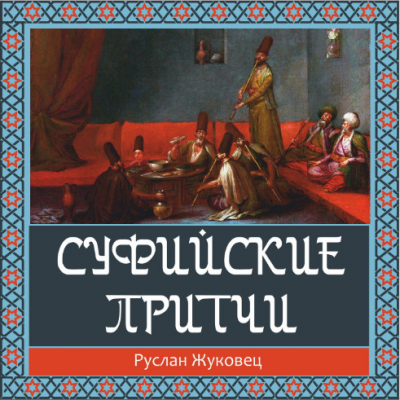 Слушайте бесплатные аудиокниги на русском языке | Audiobukva.com Жуковец Руслан - Суфийские притчи. Путешествие в Страну Истины