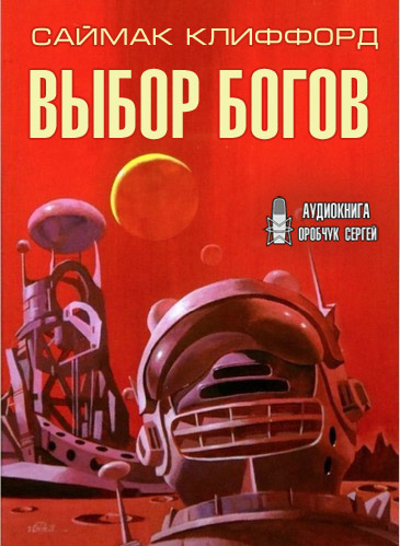 Слушайте бесплатные аудиокниги на русском языке | Audiobukva.com Саймак Клиффорд - Выбор богов