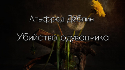 Слушайте бесплатные аудиокниги на русском языке | Audiobukva.com Дёблин Альфред - Убийство одуванчика