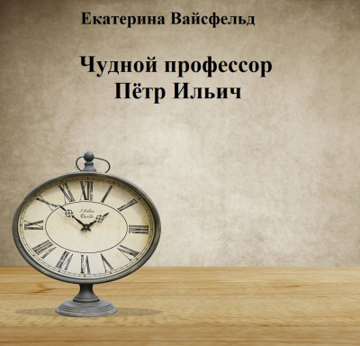 Слушайте бесплатные аудиокниги на русском языке | Audiobukva.com Вайсфельд Екатерина - Чудной профессор Пётр Ильич