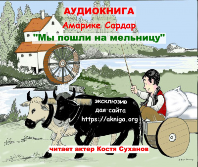 Слушайте бесплатные аудиокниги на русском языке | Audiobukva.com Амарике Сардар - Мы пошли на мельницу.