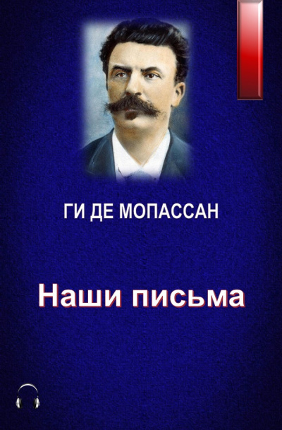 Слушайте бесплатные аудиокниги на русском языке | Audiobukva.com Ги Де Мопассан - Наши письма