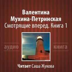 Слушайте бесплатные аудиокниги на русском языке | Audiobukva.com Мухина-Петринская Валентина - Смотрящие вперёд