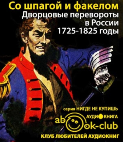 Слушайте бесплатные аудиокниги на русском языке | Audiobukva.com Бойцов Михаил - Со шпагой и факелом. Дворцовые перевороты в России. 1725-1825 годы