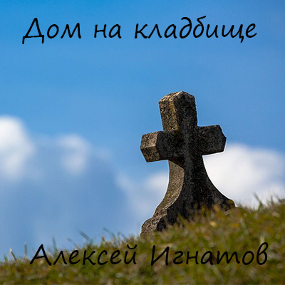Слушайте бесплатные аудиокниги на русском языке | Audiobukva.com Игнатов Алексей - Дом на кладбище