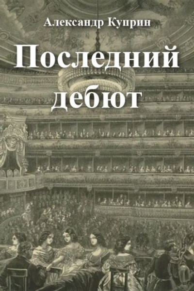 Слушайте бесплатные аудиокниги на русском языке | Audiobukva.com Куприн Александр - Последний дебют