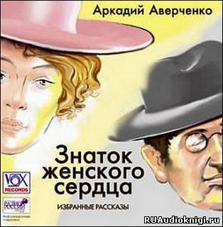 Слушайте бесплатные аудиокниги на русском языке | Audiobukva.com Аверченко Аркадий - Знаток женского сердца. Избранные рассказы